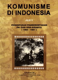 Komunisme di Indonesia (Penumpasan Pemberontakan PKI dan Sisa-Sisanya 1965-1981) Jilid V