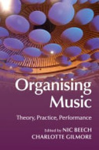 Organising Music : Theory, Practice, Performance