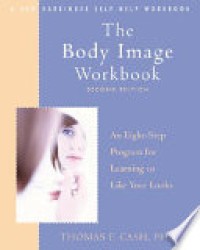 The Body Image Workbook  : An Eight-Step Program for Learning to Like Your LooksEd. 2'nd