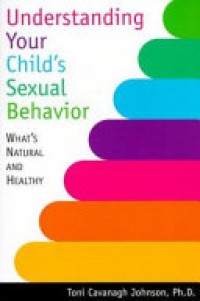 Understanding Your Child's Sexual Behavior : What's Natural and Healthy