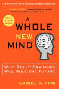 A Whole New Mind : Why Right-Brainers Will Rule The Future