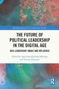 The Future of Political Leadership in the Digital Age : Neo-Leadership, Image and Influence