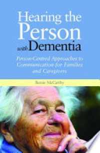 Hearing the Person with Dementia : Person - Centered Approaches to Communication for Families and Caregivers