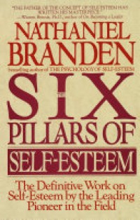 The Six Pillars os Self-Esteem : The Definitive Work on Self-Esteem by the Leading Pioneer in the Field