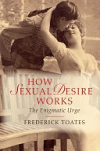 How Sexual Desire Works : The Enigmatic Urge