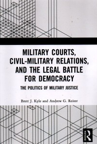 Military Courts, Civil-Military Relations, and Legal Battle for Democracy : The Politics of Military Justice