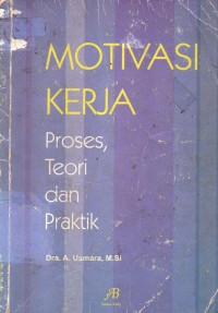 Motivasi Kerja : Proses, Teori dan Praktik