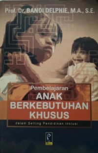 Pembelajaran Anak Berkebutuhan Khusus : dalam Setting Pendidikan Inklusi