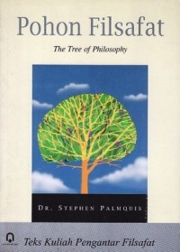 Pohon Filsafat : The Tree of Philosophy : Teks Kuliah Pengantar Filsafat