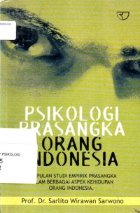 Psikologi Prasangka Orang Indonesia : Kumpulan Studi Empirik Prasangka dalam berbagai Aspek Kehidupan orang Indonesia