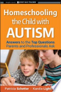 Homeschooling the Child with Autism : Answers to the Top Questions Parents and Professionals Ask