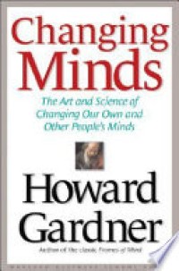 Changing Minds : The Art and Science of Changing Our Own and Other People's Minds